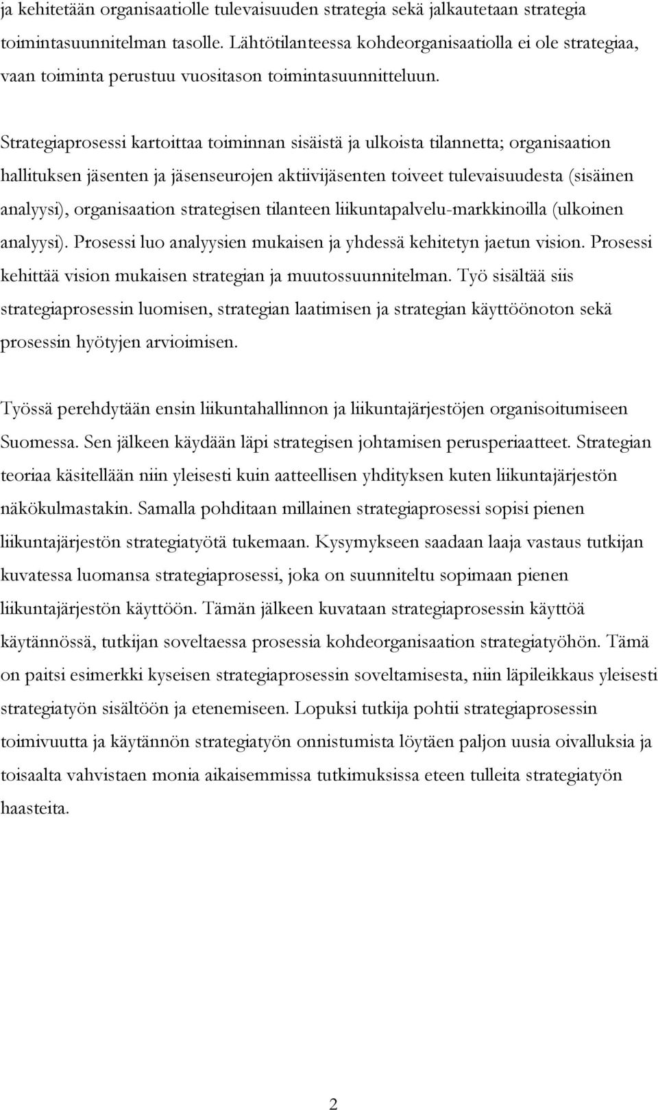 Strategiaprosessi kartoittaa toiminnan sisäistä ja ulkoista tilannetta; organisaation hallituksen jäsenten ja jäsenseurojen aktiivijäsenten toiveet tulevaisuudesta (sisäinen analyysi), organisaation