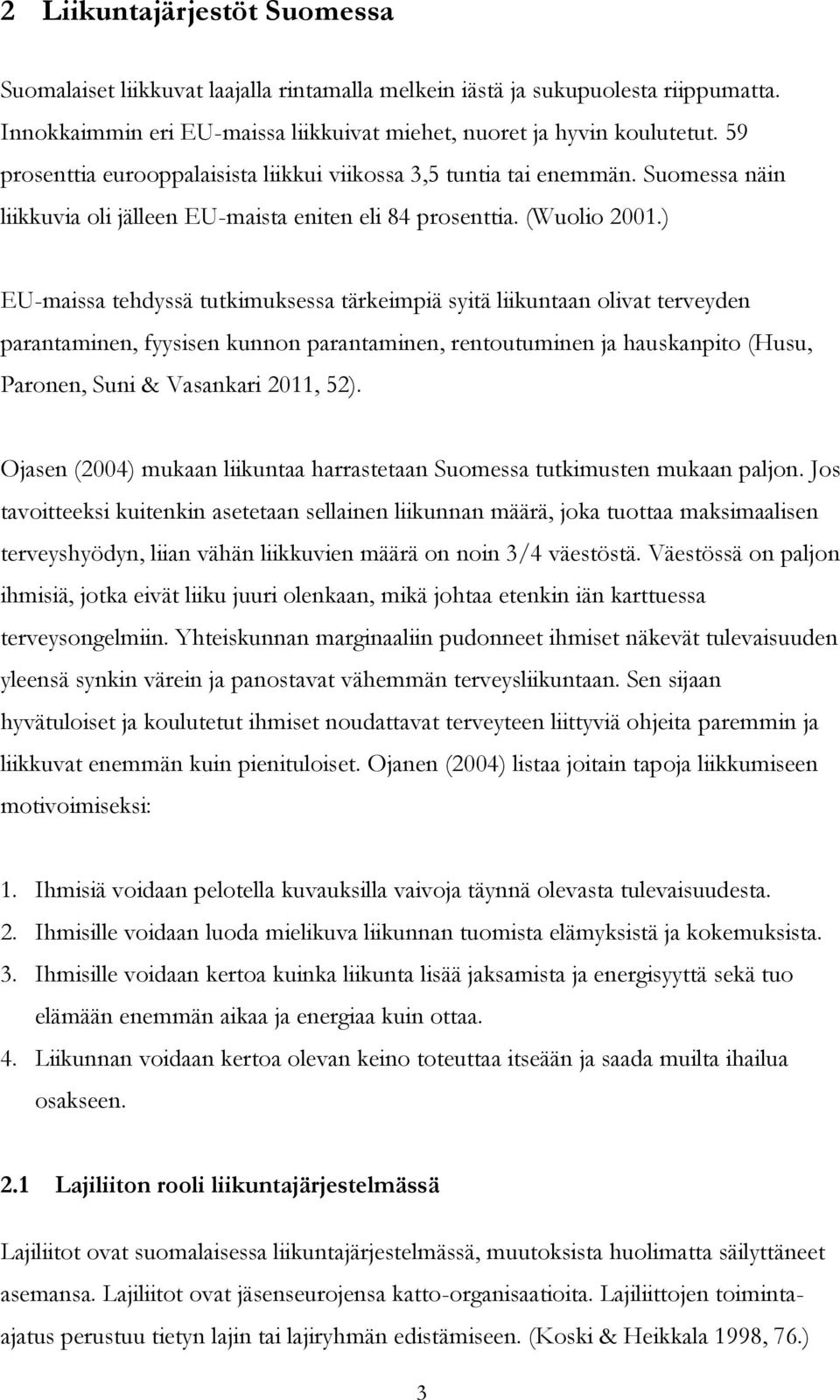 ) EU-maissa tehdyssä tutkimuksessa tärkeimpiä syitä liikuntaan olivat terveyden parantaminen, fyysisen kunnon parantaminen, rentoutuminen ja hauskanpito (Husu, Paronen, Suni & Vasankari 2011, 52).