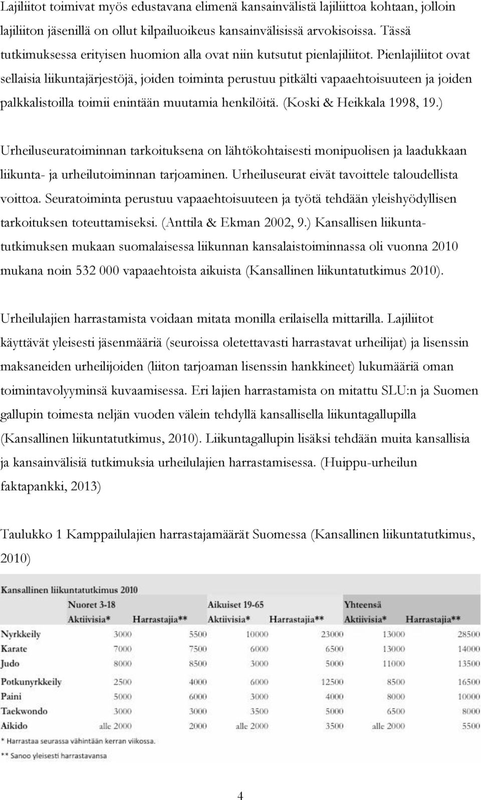 Pienlajiliitot ovat sellaisia liikuntajärjestöjä, joiden toiminta perustuu pitkälti vapaaehtoisuuteen ja joiden palkkalistoilla toimii enintään muutamia henkilöitä. (Koski & Heikkala 1998, 19.