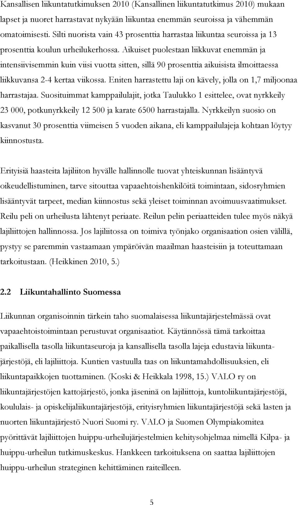 Aikuiset puolestaan liikkuvat enemmän ja intensiivisemmin kuin viisi vuotta sitten, sillä 90 prosenttia aikuisista ilmoittaessa liikkuvansa 2-4 kertaa viikossa.