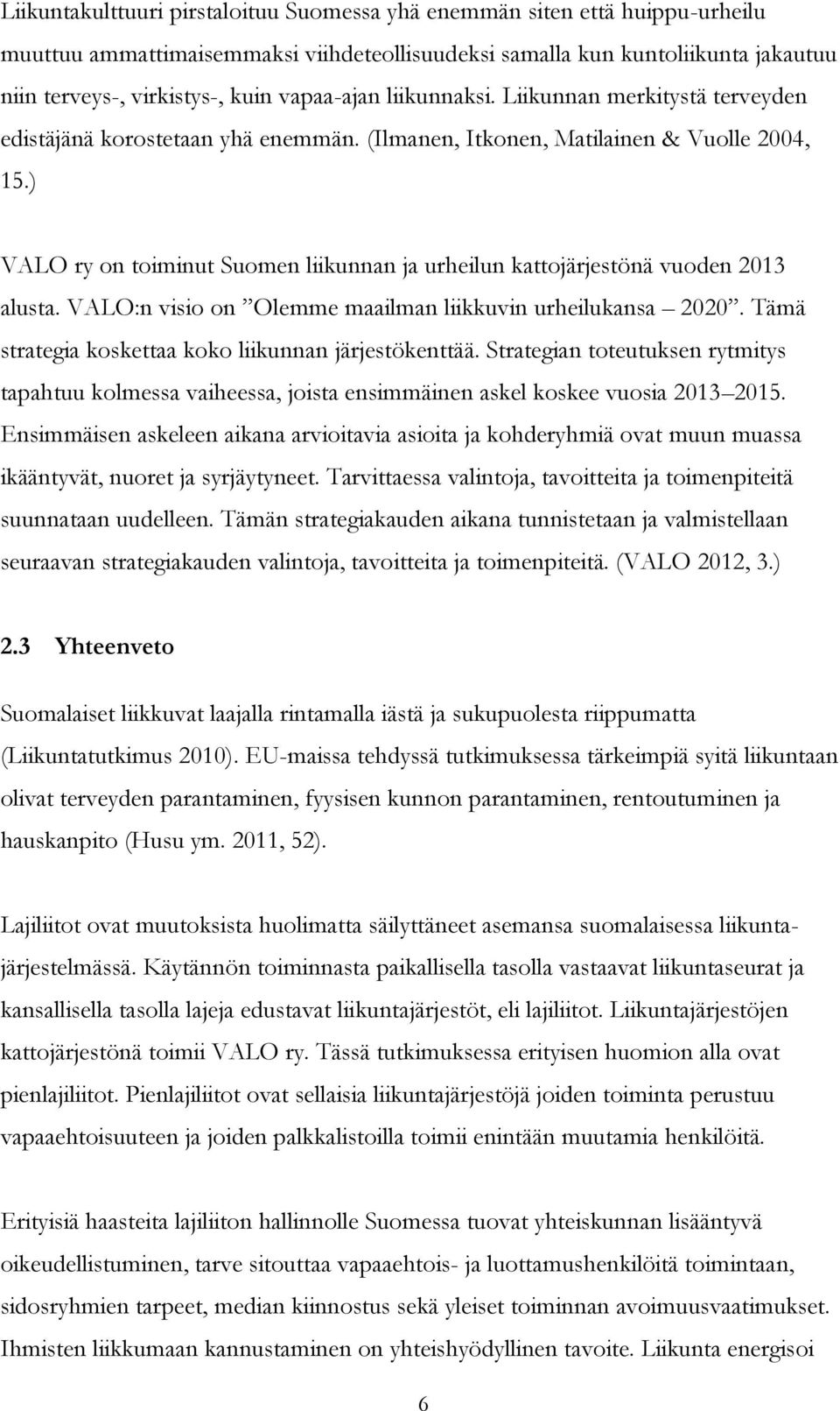 ) VALO ry on toiminut Suomen liikunnan ja urheilun kattojärjestönä vuoden 2013 alusta. VALO:n visio on Olemme maailman liikkuvin urheilukansa 2020.