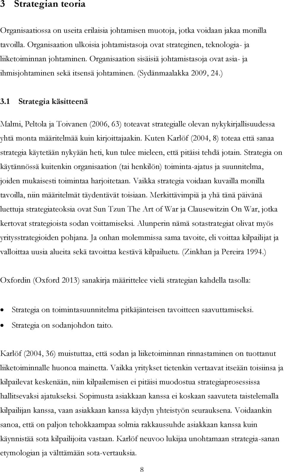 (Sydänmaalakka 2009, 24.) 3.1 Strategia käsitteenä Malmi, Peltola ja Toivanen (2006, 63) toteavat strategialle olevan nykykirjallisuudessa yhtä monta määritelmää kuin kirjoittajaakin.
