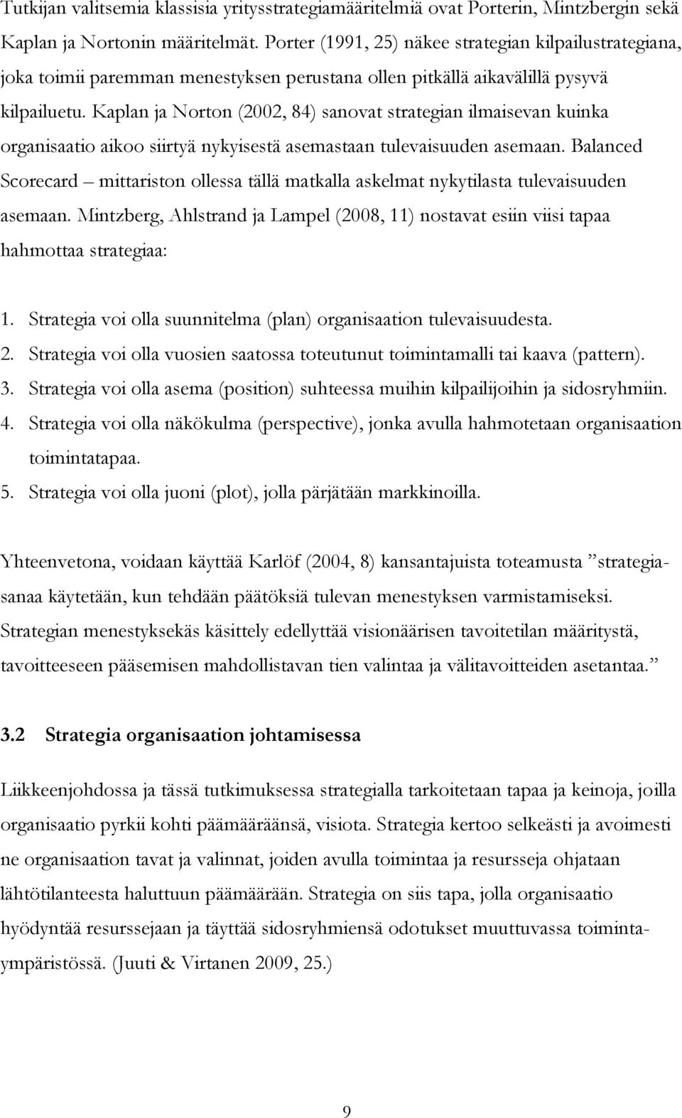 Kaplan ja Norton (2002, 84) sanovat strategian ilmaisevan kuinka organisaatio aikoo siirtyä nykyisestä asemastaan tulevaisuuden asemaan.