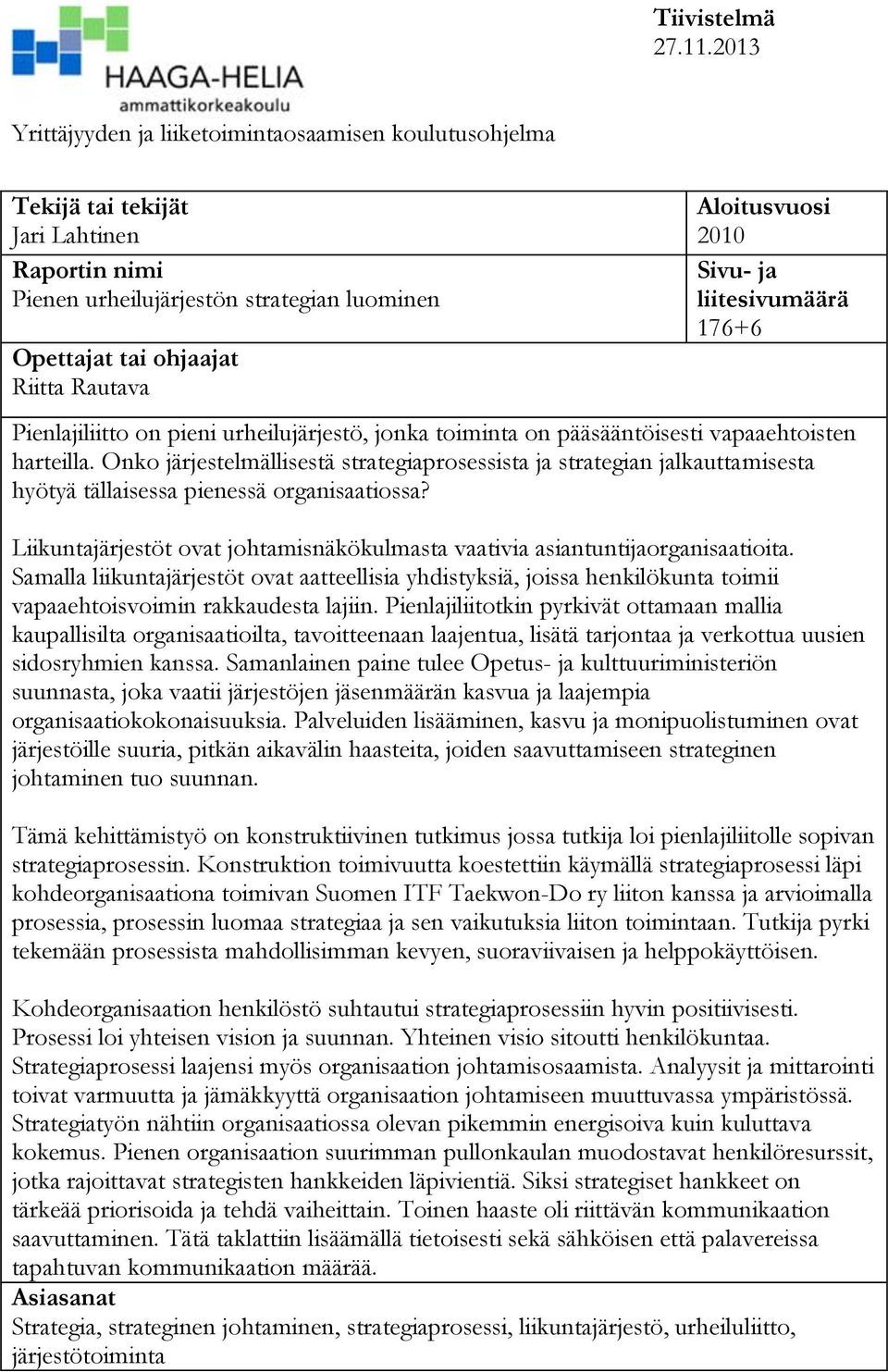 Aloitusvuosi 2010 Sivu- ja liitesivumäärä 176+6 Pienlajiliitto on pieni urheilujärjestö, jonka toiminta on pääsääntöisesti vapaaehtoisten harteilla.