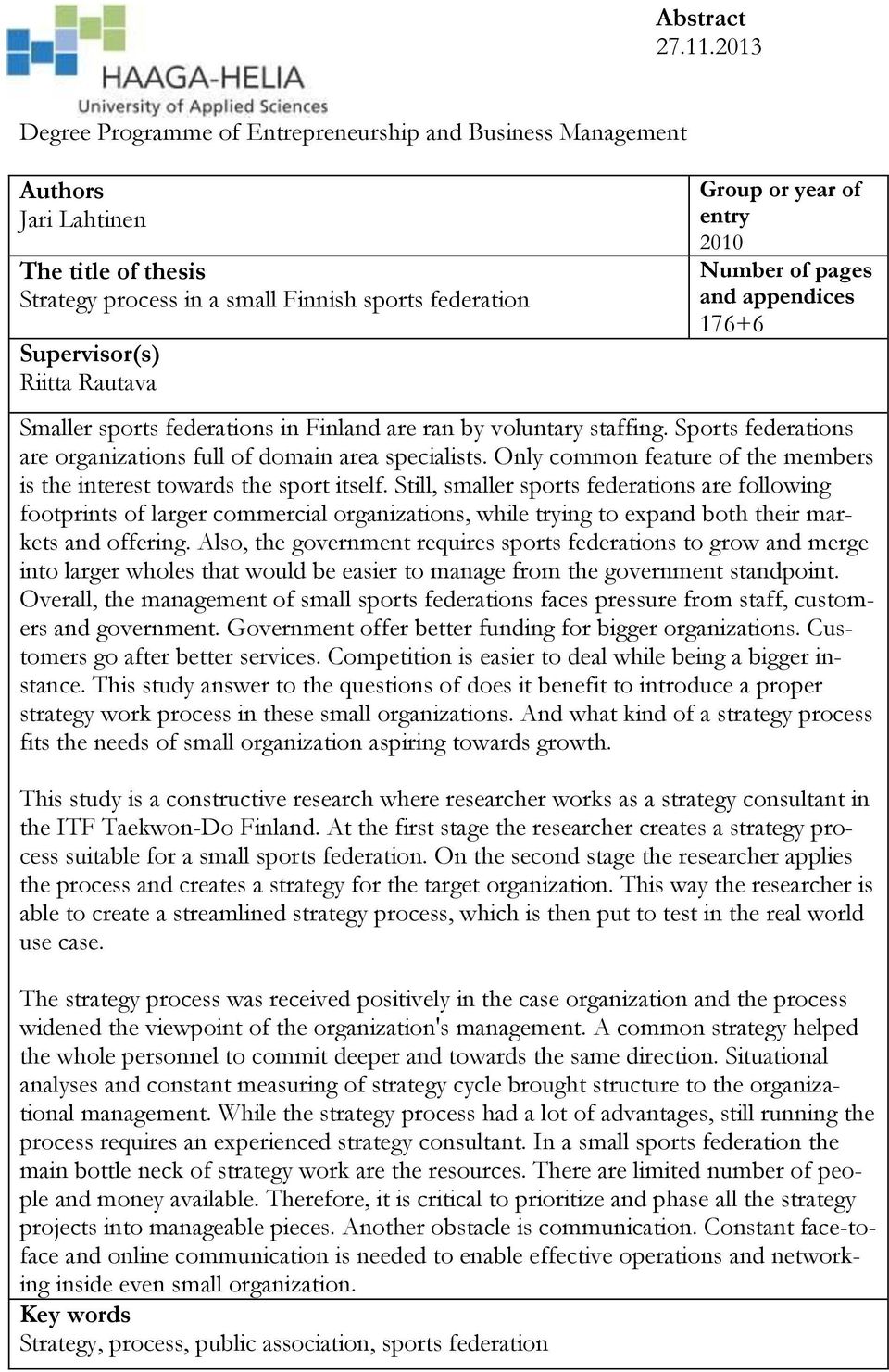 year of entry 2010 Number of pages and appendices 176+6 Smaller sports federations in Finland are ran by voluntary staffing. Sports federations are organizations full of domain area specialists.