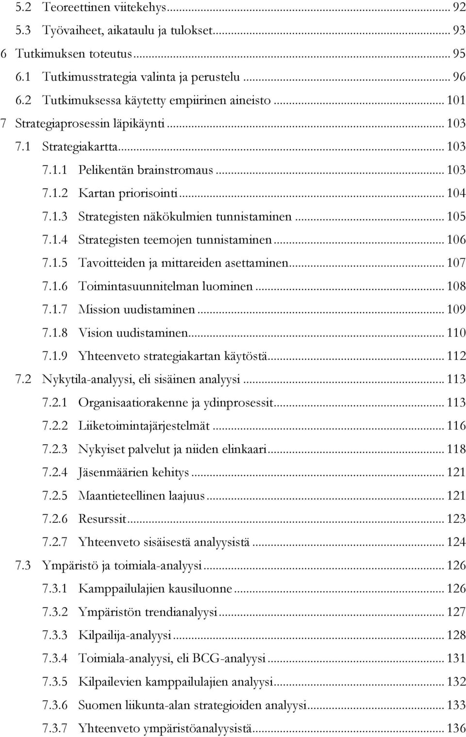 .. 105 7.1.4 Strategisten teemojen tunnistaminen... 106 7.1.5 Tavoitteiden ja mittareiden asettaminen... 107 7.1.6 Toimintasuunnitelman luominen... 108 7.1.7 Mission uudistaminen... 109 7.1.8 Vision uudistaminen.