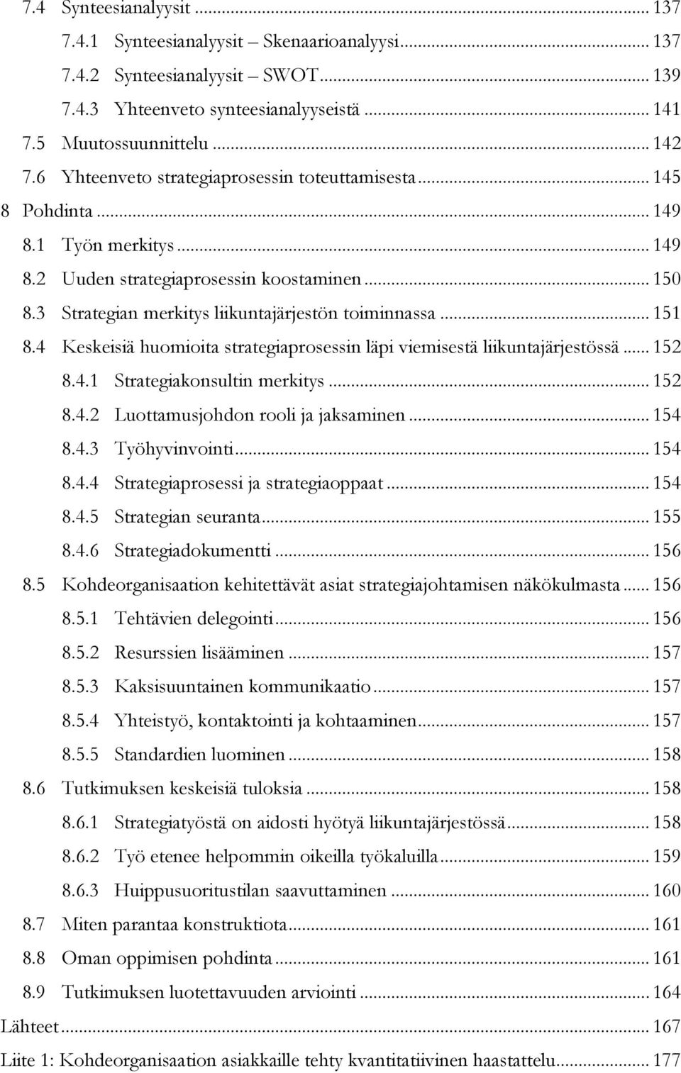 .. 151 8.4 Keskeisiä huomioita strategiaprosessin läpi viemisestä liikuntajärjestössä... 152 8.4.1 Strategiakonsultin merkitys... 152 8.4.2 Luottamusjohdon rooli ja jaksaminen... 154 8.4.3 Työhyvinvointi.