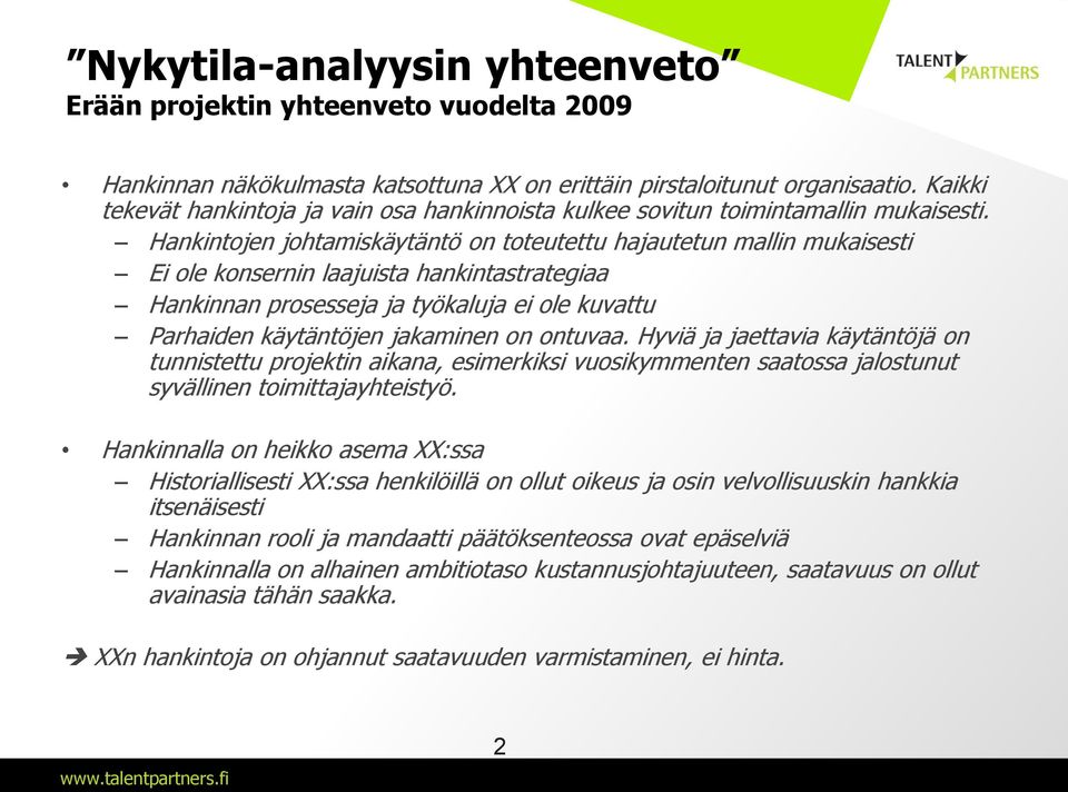 Hankintojen johtamiskäytäntö on toteutettu hajautetun mallin mukaisesti Ei ole konsernin laajuista hankintastrategiaa Hankinnan prosesseja ja työkaluja ei ole kuvattu Parhaiden käytäntöjen jakaminen