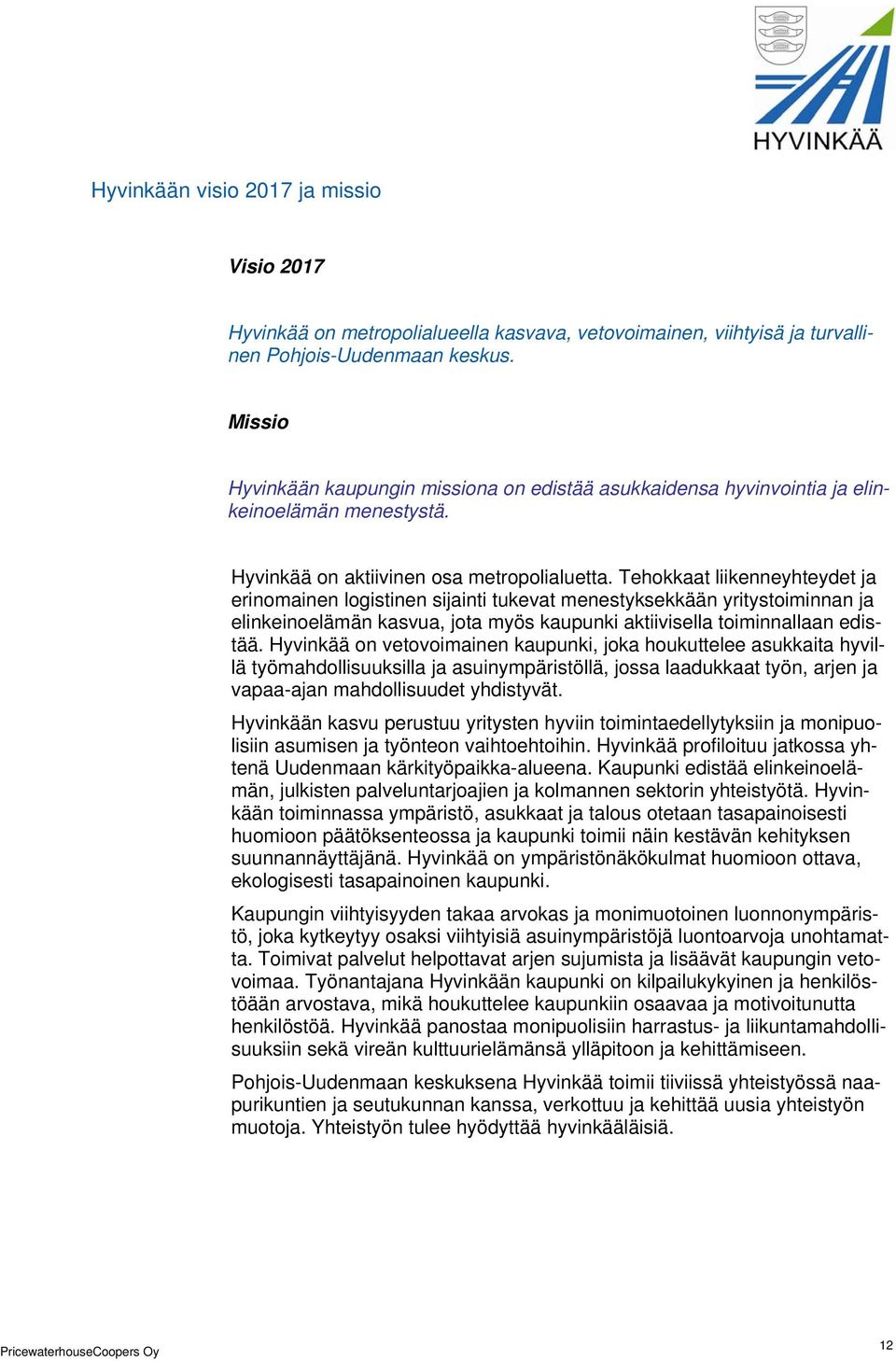 Tehokkaat liikenneyhteydet ja erinomainen logistinen sijainti tukevat menestyksekkään yritystoiminnan ja elinkeinoelämän kasvua, jota myös kaupunki aktiivisella toiminnallaan edistää.