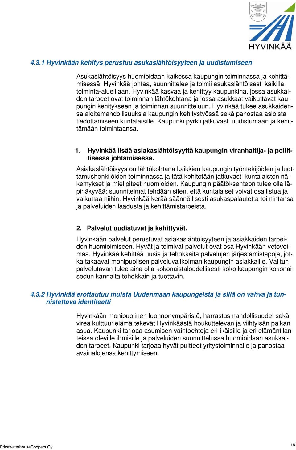 Hyvinkää kasvaa ja kehittyy kaupunkina, jossa asukkaiden tarpeet ovat toiminnan lähtökohtana ja jossa asukkaat vaikuttavat kaupungin kehitykseen ja toiminnan suunnitteluun.