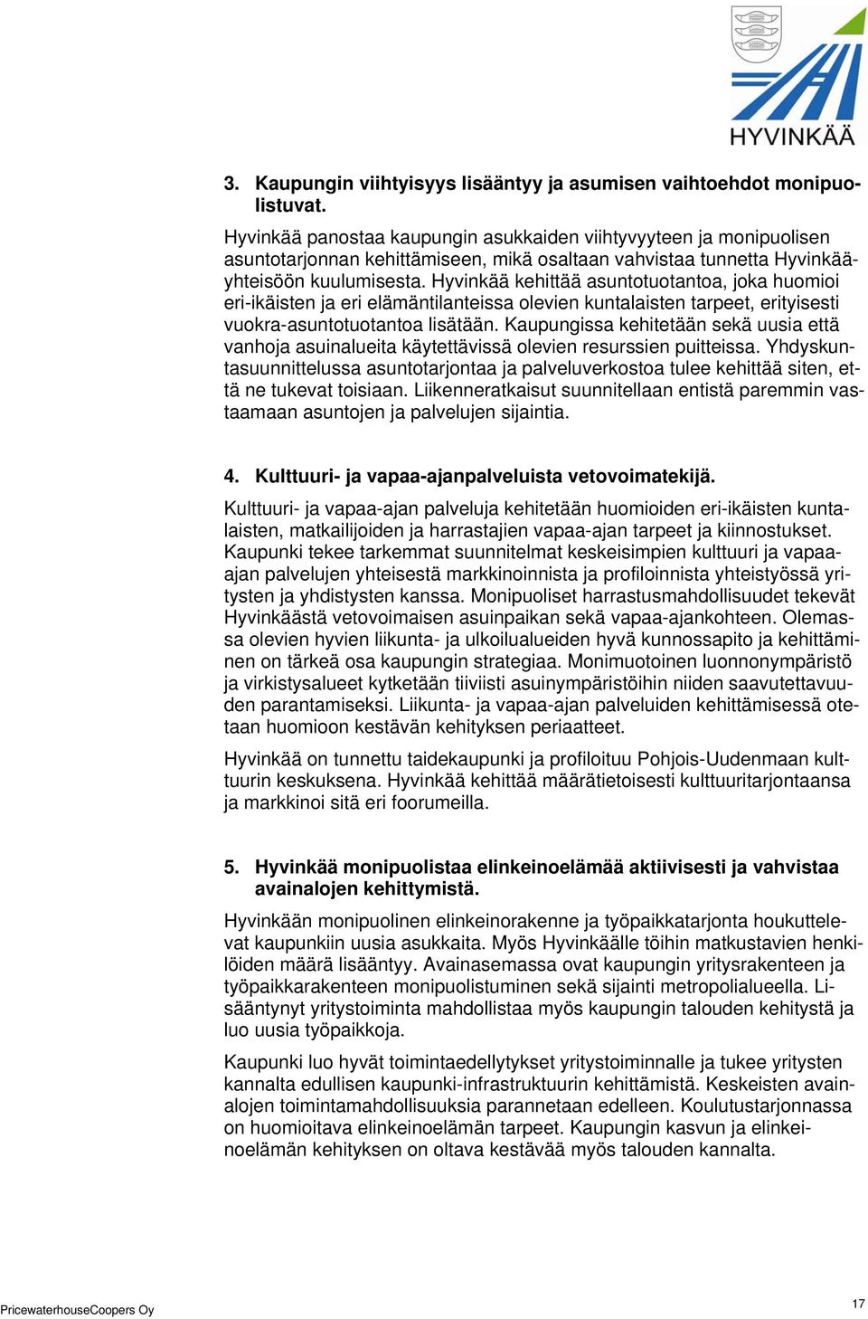 Hyvinkää kehittää asuntotuotantoa, joka huomioi eri-ikäisten ja eri elämäntilanteissa olevien kuntalaisten tarpeet, erityisesti vuokra-asuntotuotantoa lisätään.