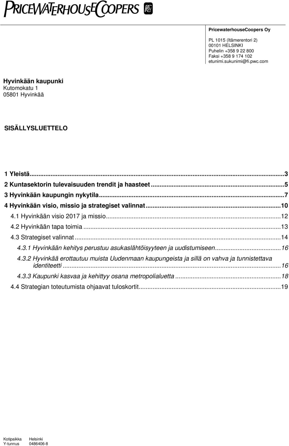 2 Hyvinkään tapa toimia...13 4.3 Strategiset valinnat...14 4.3.1 Hyvinkään kehitys perustuu asukaslähtöisyyteen ja uudistumiseen...16 4.3.2 Hyvinkää erottautuu muista Uudenmaan kaupungeista ja sillä on vahva ja tunnistettava identiteetti.