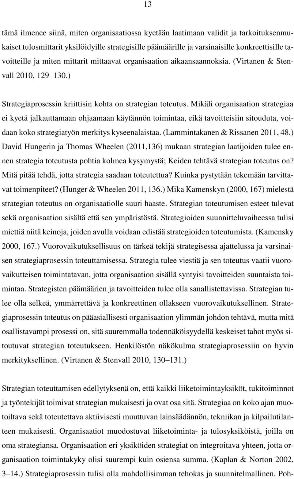 Mikäli organisaation strategiaa ei kyetä jalkauttamaan ohjaamaan käytännön toimintaa, eikä tavoitteisiin sitouduta, voidaan koko strategiatyön merkitys kyseenalaistaa.