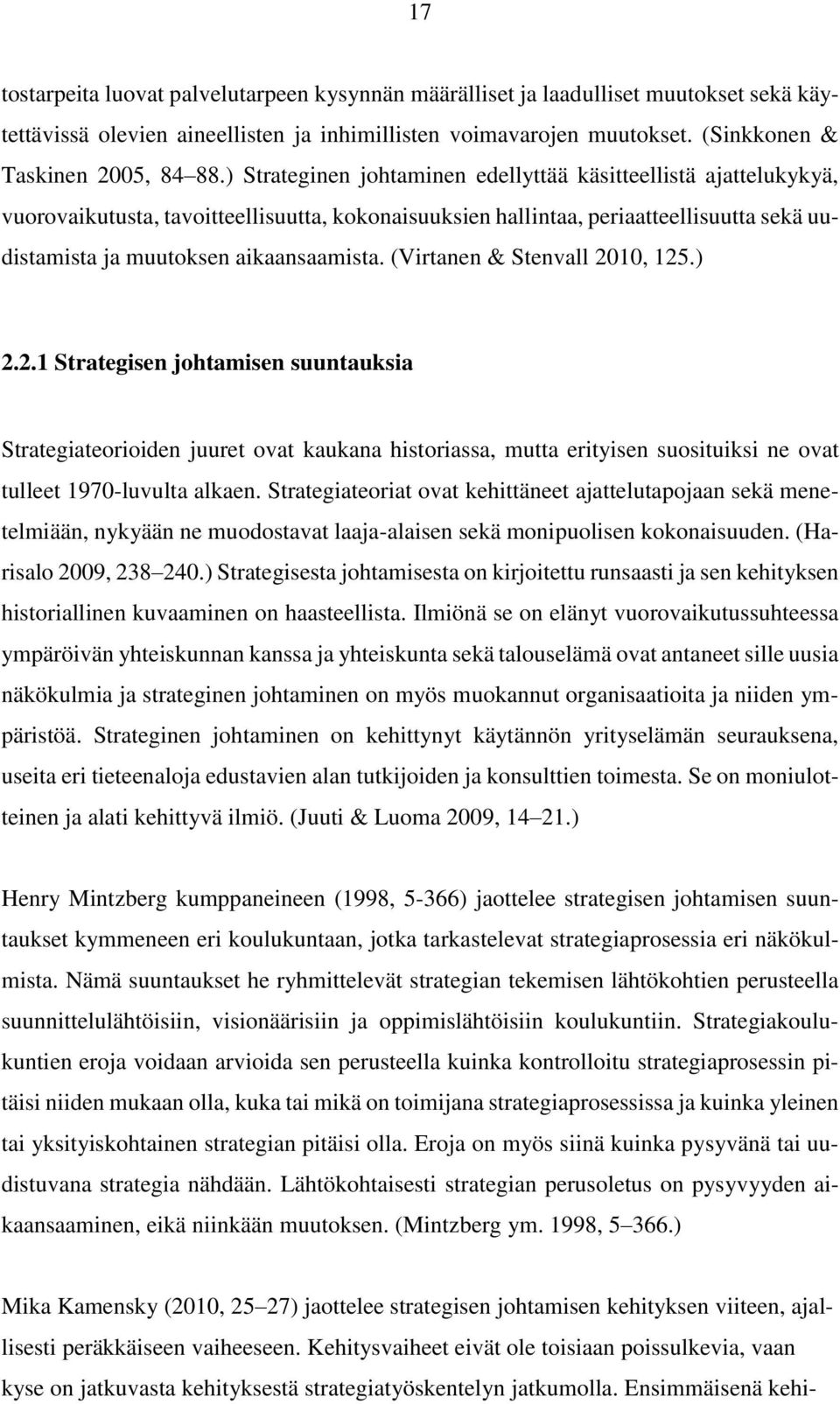 (Virtanen & Stenvall 2010, 125.) 2.2.1 Strategisen johtamisen suuntauksia Strategiateorioiden juuret ovat kaukana historiassa, mutta erityisen suosituiksi ne ovat tulleet 1970-luvulta alkaen.