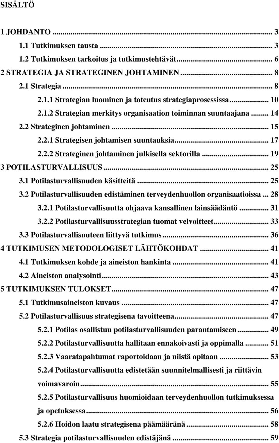 .. 19 3 POTILASTURVALLISUUS... 25 3.1 Potilasturvallisuuden käsitteitä... 25 3.2 Potilasturvallisuuden edistäminen terveydenhuollon organisaatioissa... 28 3.2.1 Potilasturvallisuutta ohjaava kansallinen lainsäädäntö.