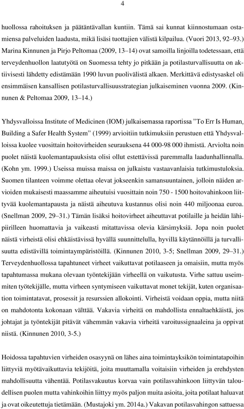 edistämään 1990 luvun puolivälistä alkaen. Merkittävä edistysaskel oli ensimmäisen kansallisen potilasturvallisuusstrategian julkaiseminen vuonna 2009. (Kinnunen & Peltomaa 2009, 13 14.