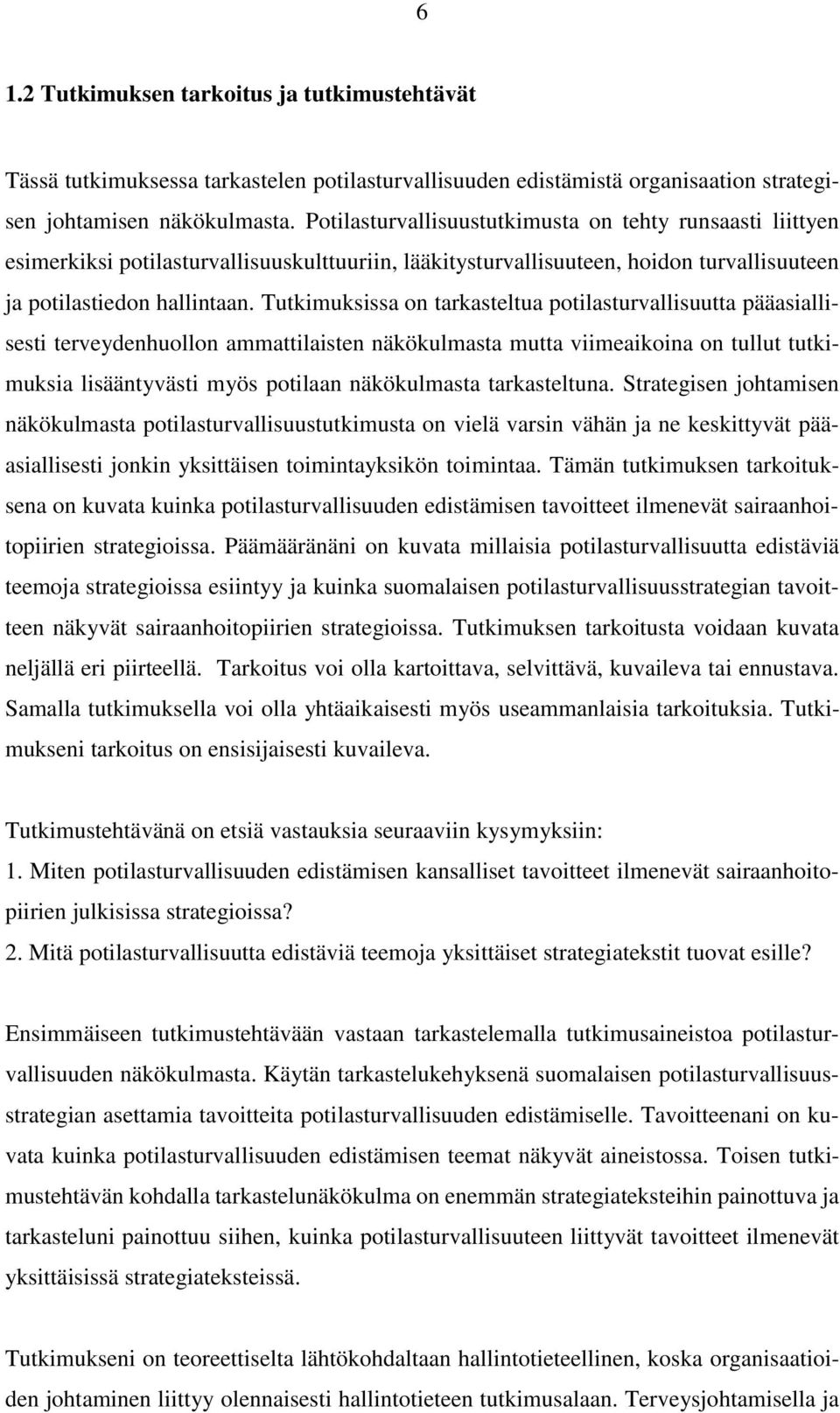 Tutkimuksissa on tarkasteltua potilasturvallisuutta pääasiallisesti terveydenhuollon ammattilaisten näkökulmasta mutta viimeaikoina on tullut tutkimuksia lisääntyvästi myös potilaan näkökulmasta