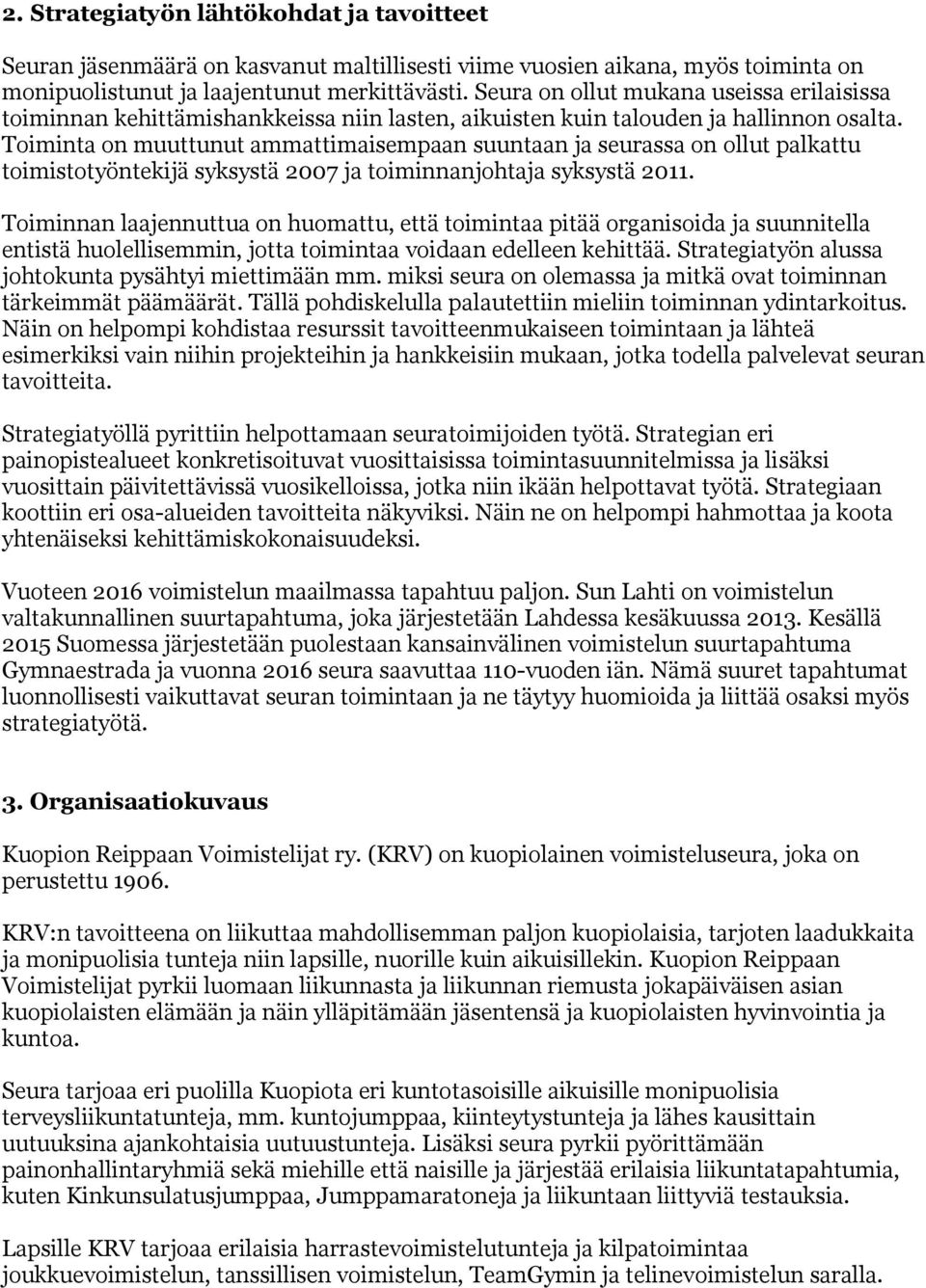 Toiminta on muuttunut ammattimaisempaan suuntaan ja seurassa on ollut palkattu toimistotyöntekijä syksystä 2007 ja toiminnanjohtaja syksystä 2011.