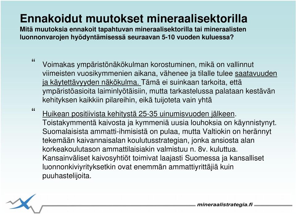 Tämä ei suinkaan tarkoita, että ympäristöasioita laiminlyötäisiin, mutta tarkastelussa palataan kestävän kehityksen kaikkiin pilareihin, eikä tuijoteta vain yhtä Huikean positiivista kehitystä 25-35