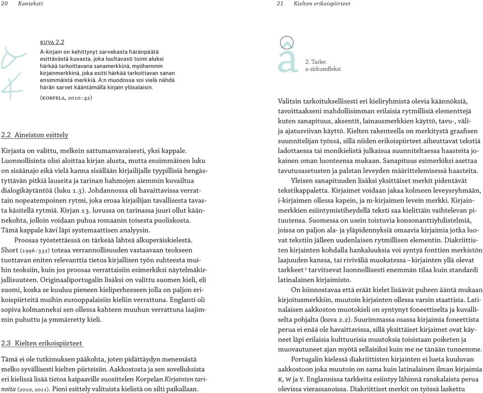 ensimmäistä merkkiä. A:n muodossa voi vieä nähdä härän sarvet kääntämää kirjain yösaaisin. (Korpea, 2010 : 42) Kirjasta on vaittu, mekein sattumanvaraisesti, yksi kappae.