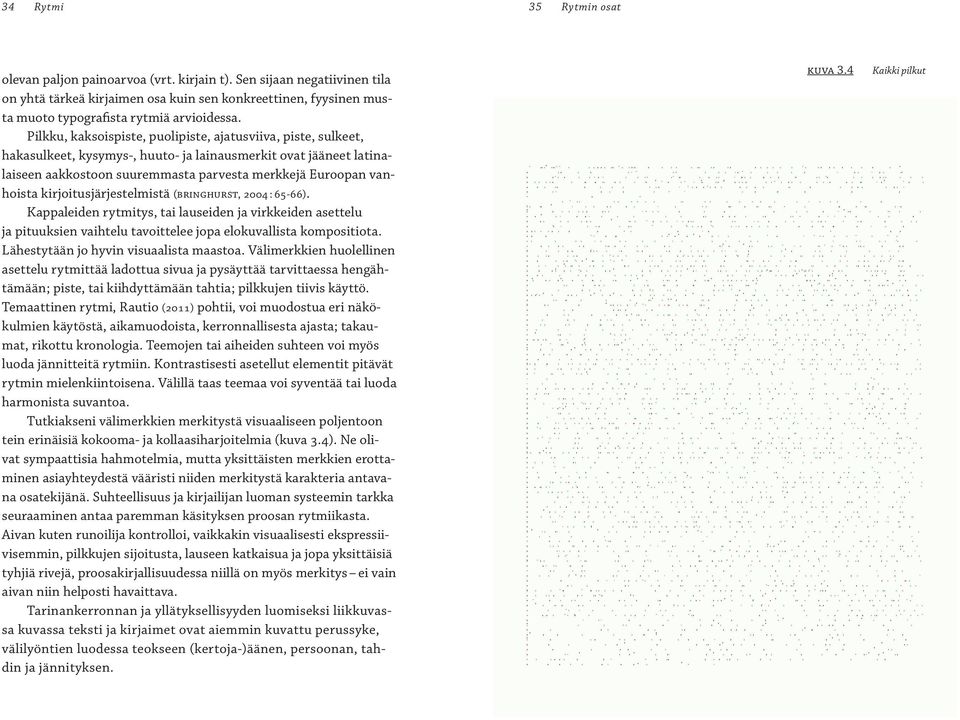 kirjoitusjärjestemistä (Bringhurst, 2004 : 65-66). Kappaeiden rytmitys, tai auseiden ja virkkeiden asetteu ja pituuksien vaihteu tavoitteee jopa eokuvaista kompositiota.