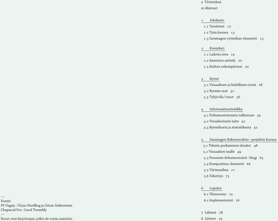 2 Visuaisoinnin taito 41 4.3 Rytmiikasta ja statistiikasta 42 5 Saramagon Rekonstruktio : projektin kuvaus 5.1 Tekstin purkaminen dataksi 48 5.2 Visuaaiset mait 49 5.