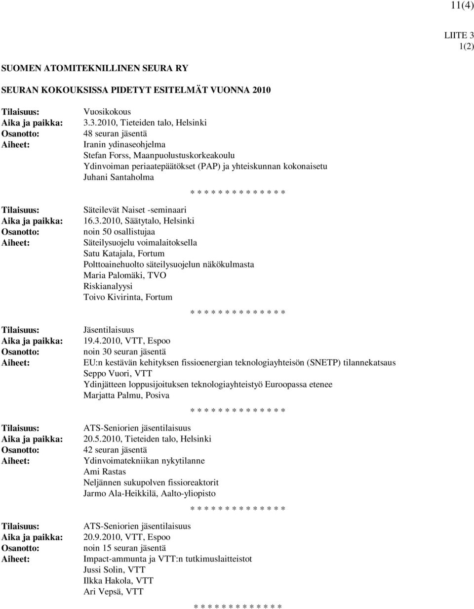 3.2010, Tieteiden talo, Helsinki 48 seuran jäsentä Iranin ydinaseohjelma Stefan Forss, Maanpuolustuskorkeakoulu Ydinvoiman periaatepäätökset (PAP) ja yhteiskunnan kokonaisetu Juhani Santaholma * * *