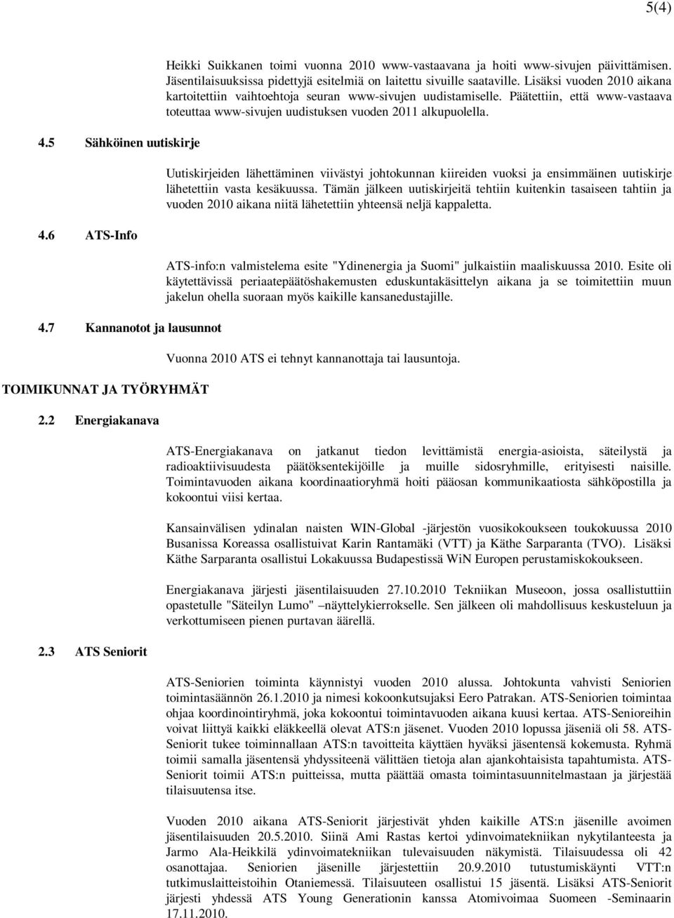 Lisäksi vuoden 2010 aikana kartoitettiin vaihtoehtoja seuran www-sivujen uudistamiselle. Päätettiin, että www-vastaava toteuttaa www-sivujen uudistuksen vuoden 2011 alkupuolella.