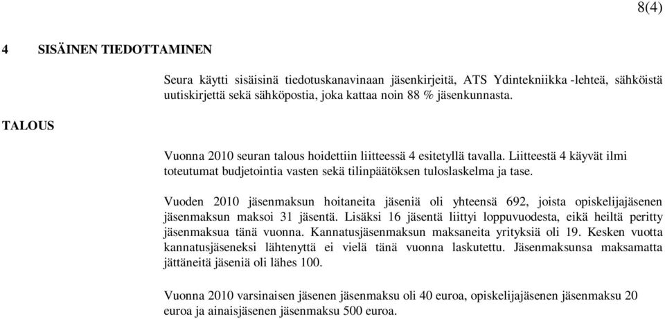 Vuoden 2010 jäsenmaksun hoitaneita jäseniä oli yhteensä 692, joista opiskelijajäsenen jäsenmaksun maksoi 31 jäsentä.