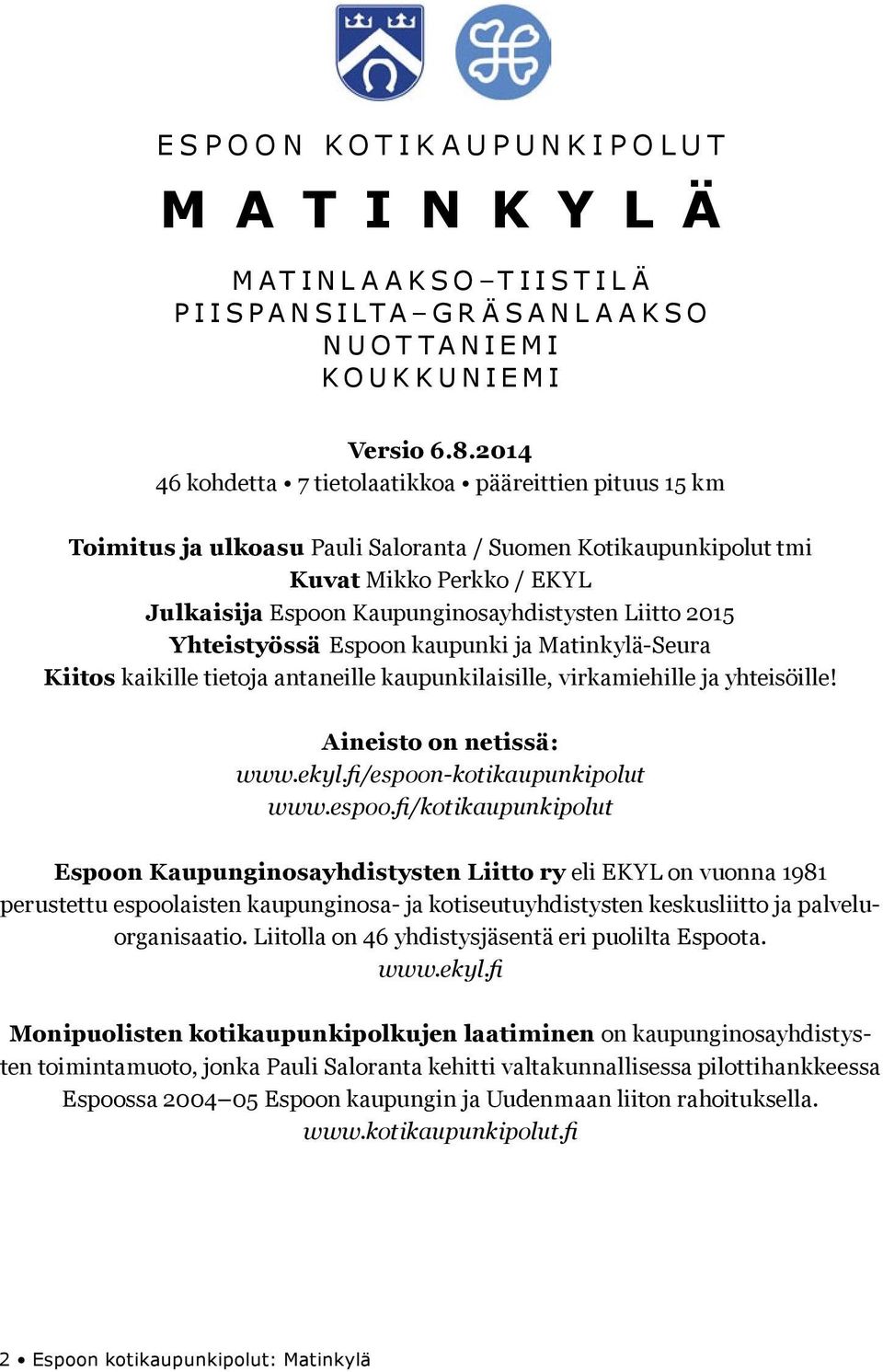 2014 46 kohdetta 7 tietolaatikkoa pääreittie pituus 15 km Toimitus ja ulkoasu Pauli Salorata / Suome Kotikaupukipolut tmi Kuvat Mikko Perkko / EKYL Julkaisija Espoo Kaupugiosayhdistyste Liitto 2015