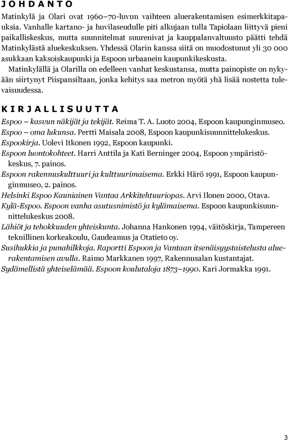 Yhdessä Olari kassa siitä o muodostuut yli 30 000 asukkaa kaksoiskaupuki ja Espoo urbaaei kaupukikeskusta.