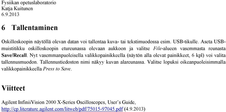 Nyt vasemmanpuoleisella valikkopainikkeella (näytön alla olevat painikkeet, 6 kpl) voi valita tallennusmuodon.