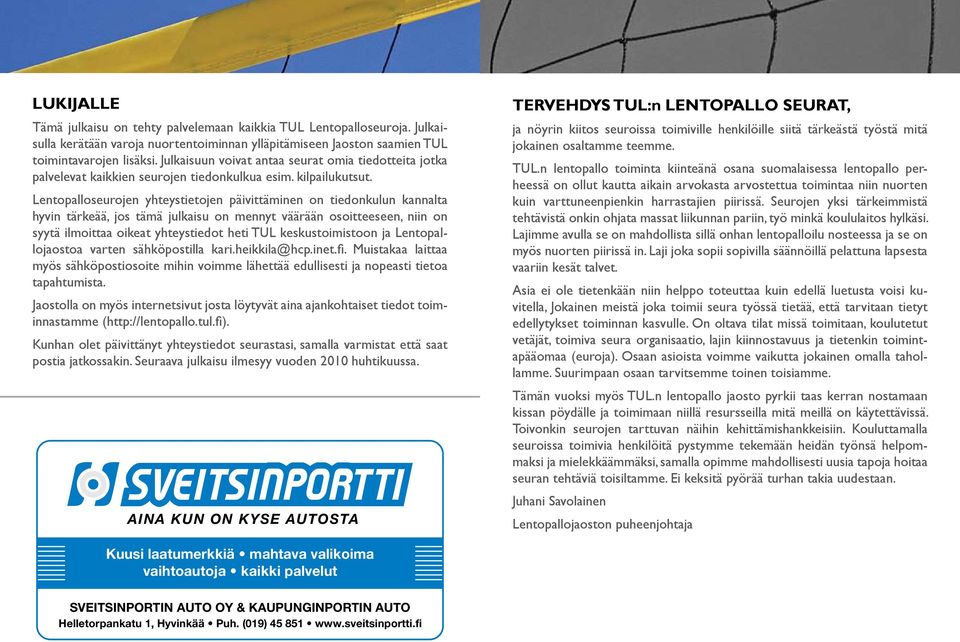 Lentopalloseurojen yhteystietojen päivittäminen on tiedonkulun kannalta hyvin tärkeää, jos tämä julkaisu on mennyt väärään osoitteeseen, niin on syytä ilmoittaa oikeat yhteystiedot heti TUL