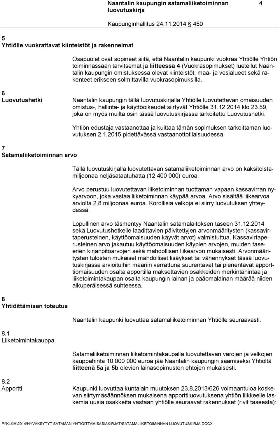 6 Luovutushetki Naantalin kaupungin tällä lla Yhtiölle luovutettavan omaisuuden omistus-, hallinta- ja käyttöoikeudet siirtyvät Yhtiölle 31.12.2014 klo 23.