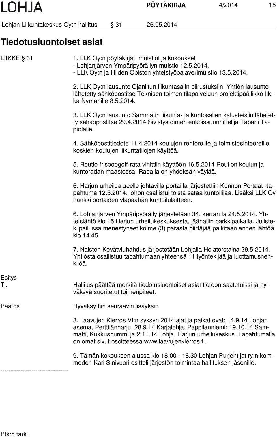 LLK Oy:n lausunto Sammatin liikunta- ja kuntosalien kalusteisiin lä he tetty sähköpostitse 29.4.2014 Sivistystoimen erikoissuunnittelija Tapani Tapiolalle. 4. Sähköpostitiedote 11.4.2014 koulujen rehtoreille ja toimistosihteereille kos kien koulujen liikuntatilojen käyttöä.