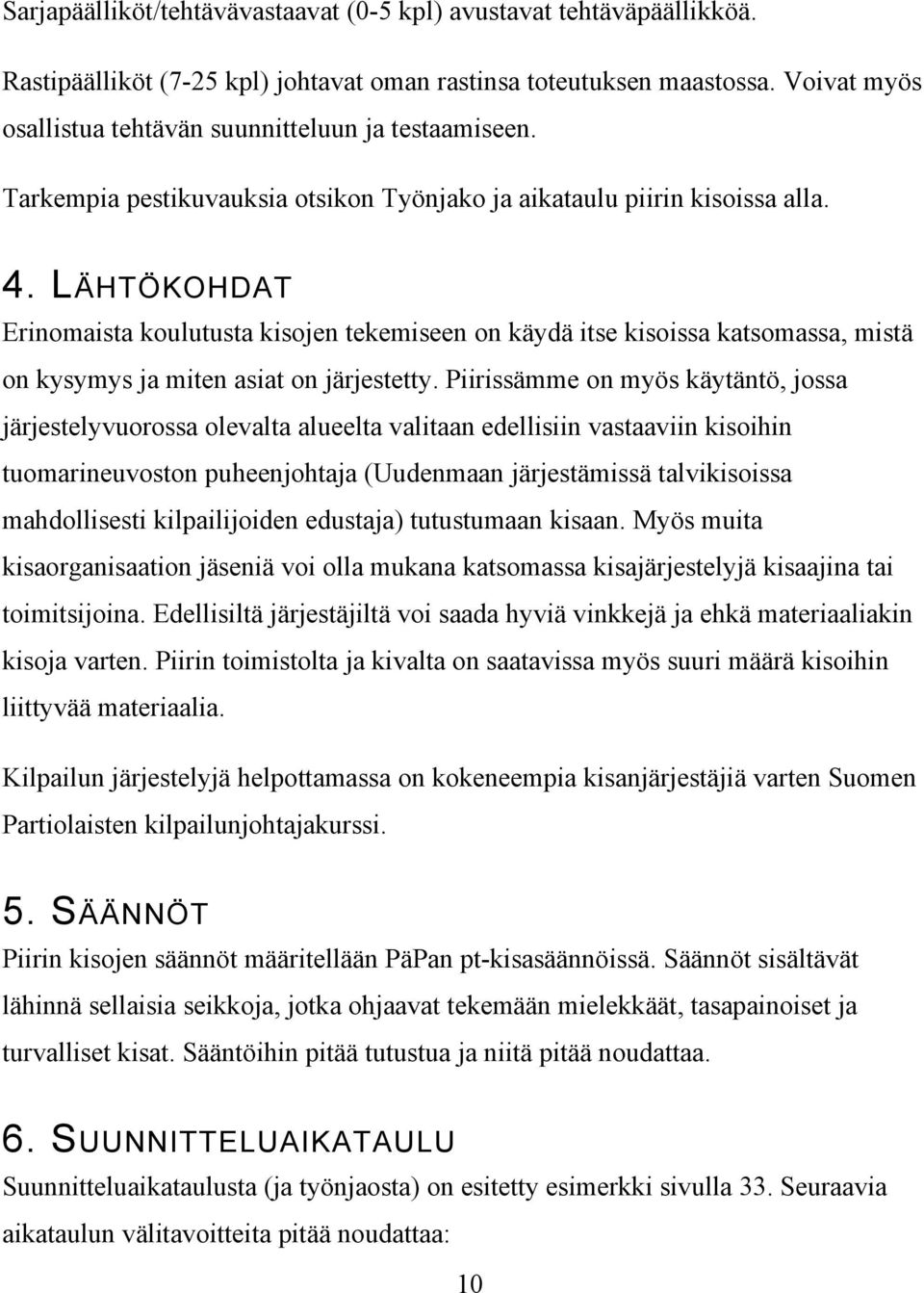 L ÄHTÖKOHDAT Erinomaista koulutusta kisojen tekemiseen on käydä itse kisoissa katsomassa, mistä on kysymys ja miten asiat on järjestetty.