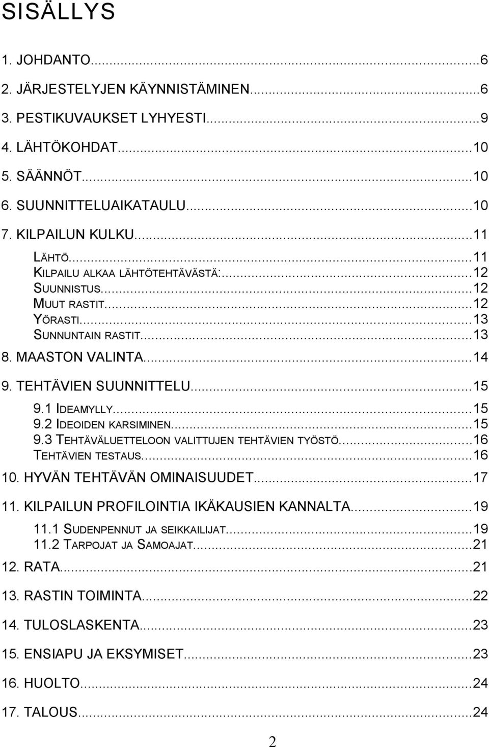 ..15 9.3 TEHTÄVÄLUETTELOON VALITTUJEN TEHTÄVIEN TYÖSTÖ...16 TEHTÄVIEN TESTAUS...16 10. HYVÄN TEHTÄVÄN OMINAISUUDET...17 11. KILPAILUN PROFILOINTIA IKÄKAUSIEN KANNALTA...19 11.