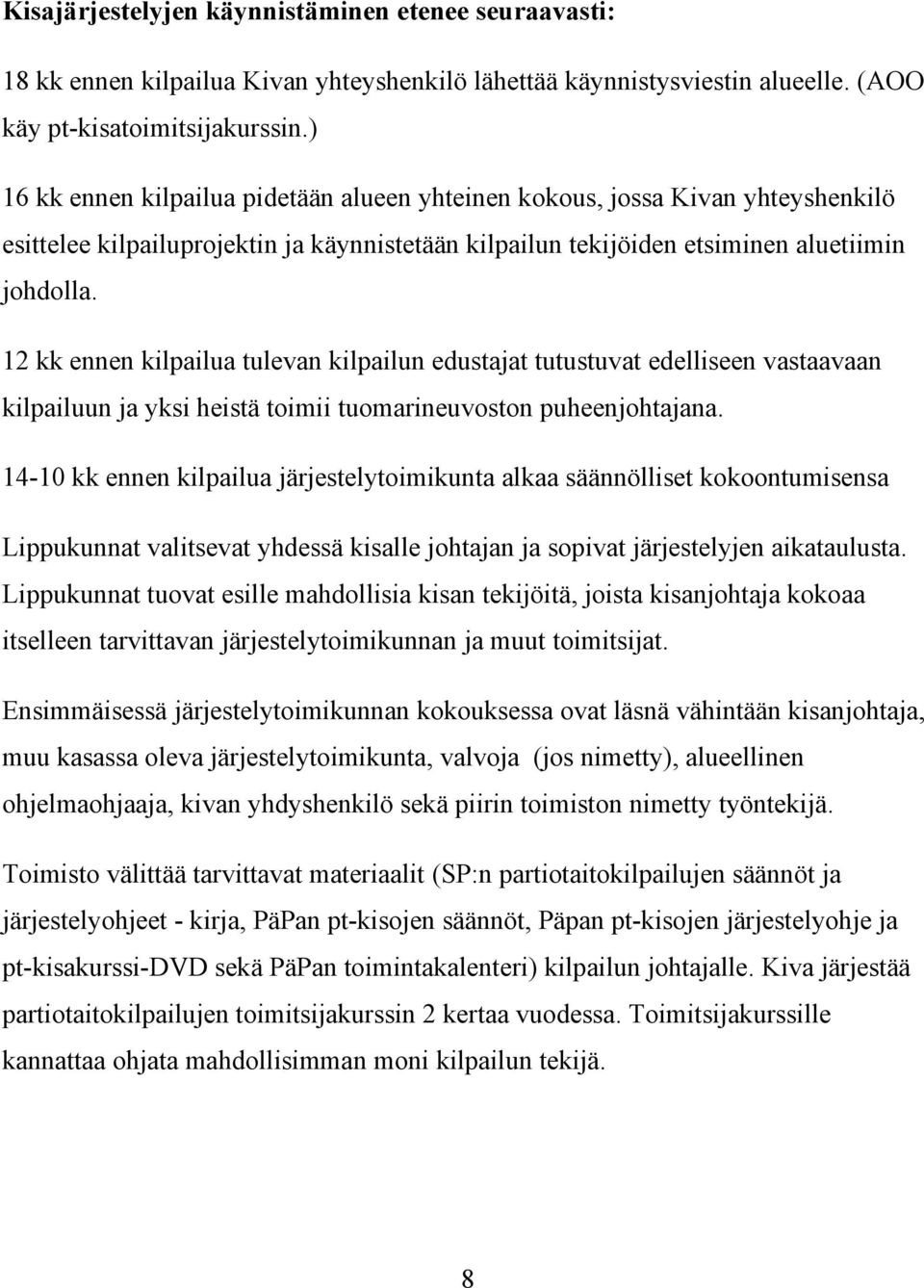 12 kk ennen kilpailua tulevan kilpailun edustajat tutustuvat edelliseen vastaavaan kilpailuun ja yksi heistä toimii tuomarineuvoston puheenjohtajana.