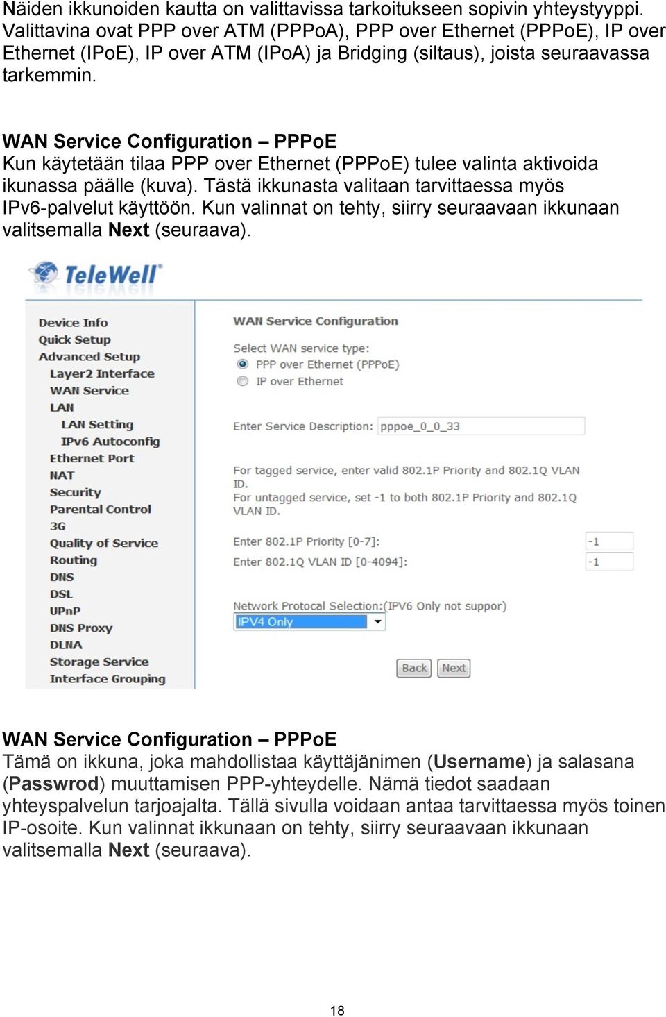 WAN Service Configuration PPPoE Kun käytetään tilaa PPP over Ethernet (PPPoE) tulee valinta aktivoida ikunassa päälle (kuva). Tästä ikkunasta valitaan tarvittaessa myös IPv6-palvelut käyttöön.