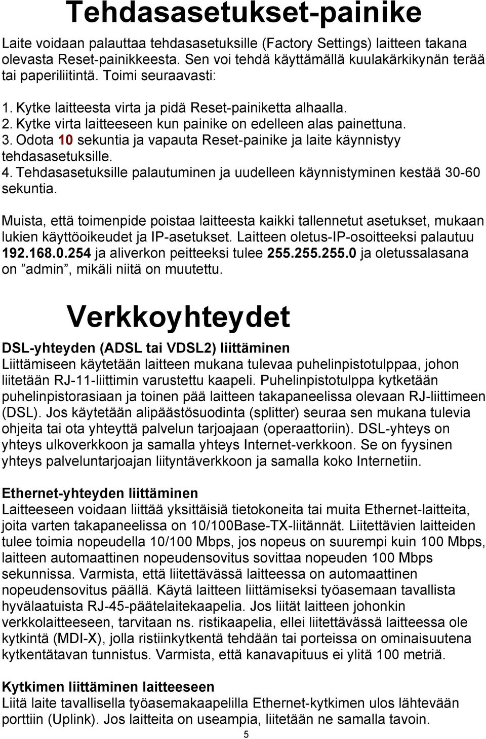 Odota 10 sekuntia ja vapauta Reset-painike ja laite käynnistyy tehdasasetuksille. 4. Tehdasasetuksille palautuminen ja uudelleen käynnistyminen kestää 30-60 sekuntia.