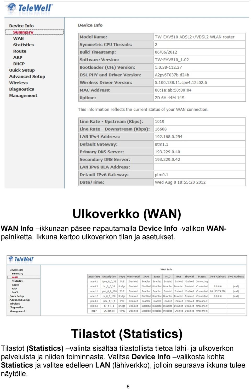 Tilastot (Statistics) Tilastot (Statistics) valinta sisältää tilastollista tietoa lähi- ja