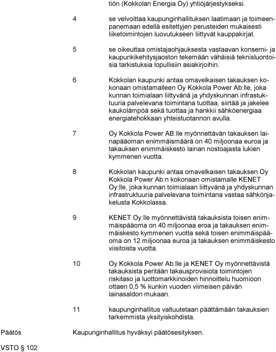 5 se oikeuttaa omistajaohjauksesta vastaavan konserni- ja kaupunkikehitysjaoston tekemään vähäisiä tek nis luon toisia tarkistuksia lopullisiin asia kir joi hin.