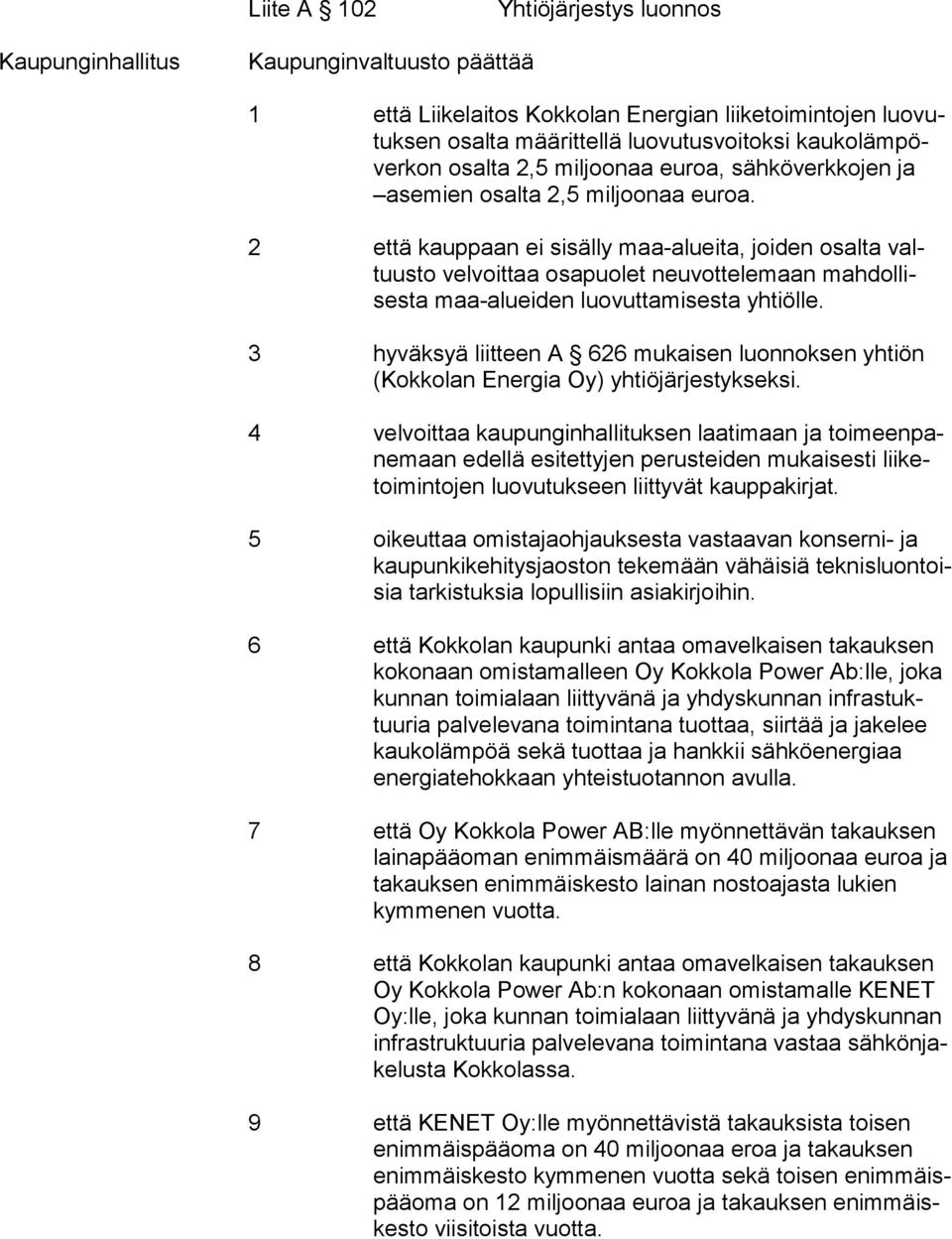 2 että kauppaan ei sisälly maa-alueita, joiden osalta valtuus to velvoittaa osapuolet neuvottelemaan mah dol lises ta maa-alueiden luovuttamisesta yhtiölle.