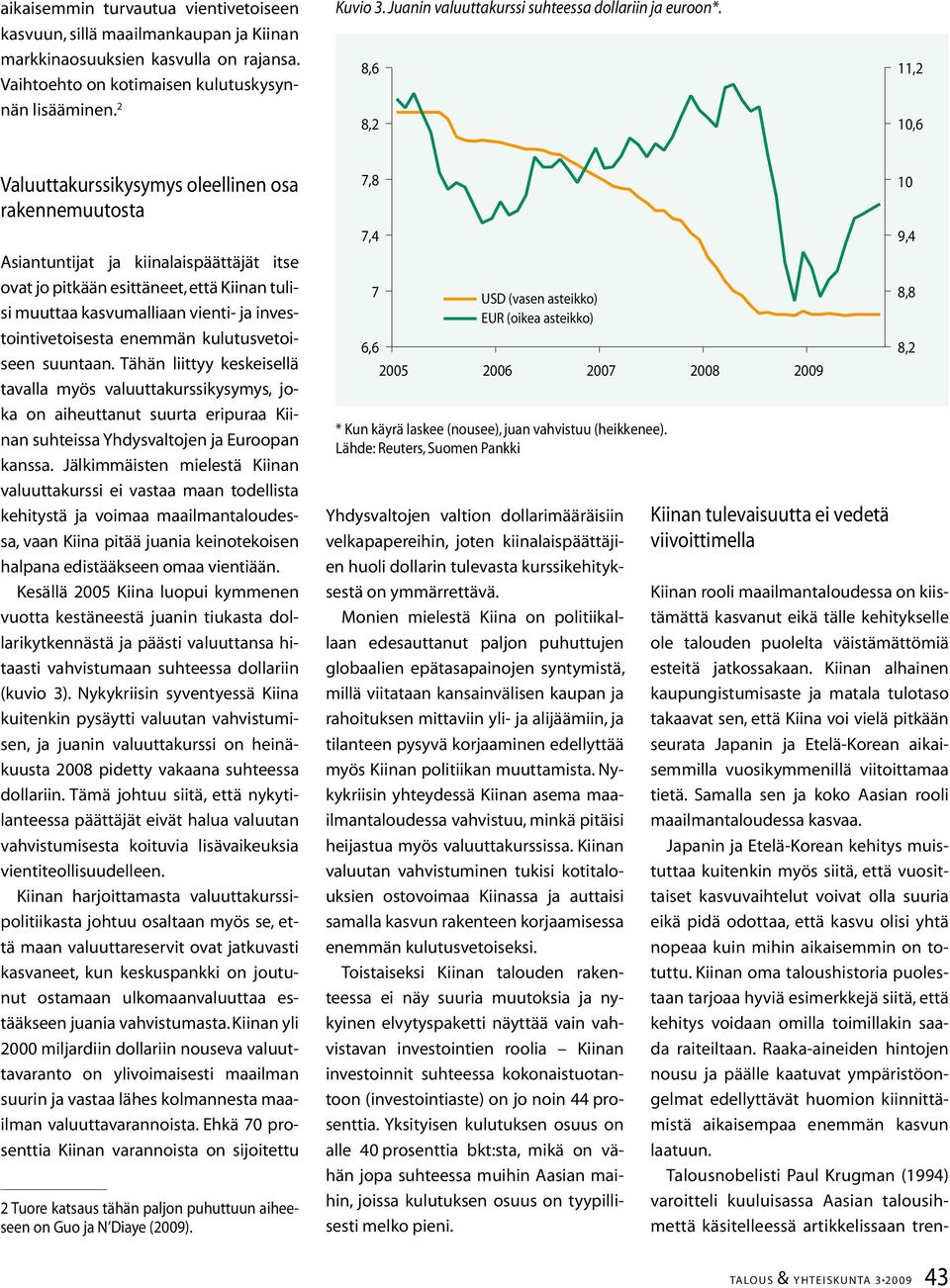 8,6 8,2 11,2 10,6 Valuuttakurssikysymys oleellinen osa rakennemuutosta Asiantuntijat ja kiinalaispäättäjät itse ovat jo pitkään esittäneet, että Kiinan tulisi muuttaa kasvumalliaan vienti- ja