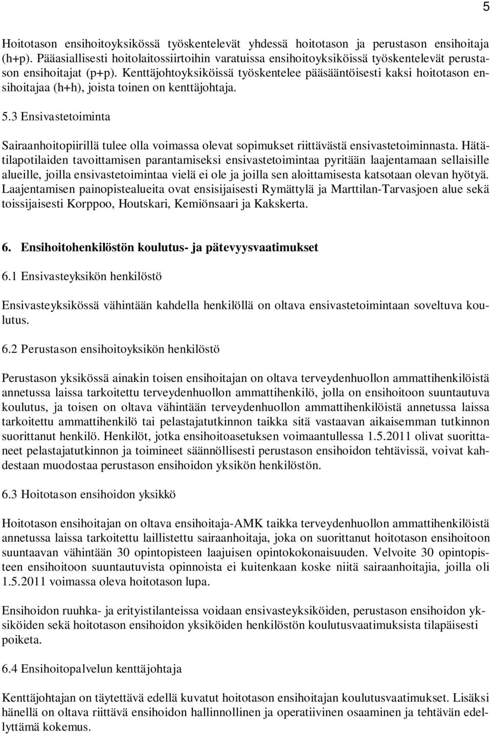 Kenttäjohtoyksiköissä työskentelee pääsääntöisesti kaksi hoitotason ensihoitajaa (h+h), joista toinen on kenttäjohtaja. 5.