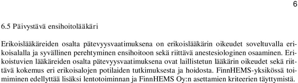 Erikoistuvien lääkäreiden osalta pätevyysvaatimuksena ovat laillistetun lääkärin oikeudet sekä riittävä kokemus eri