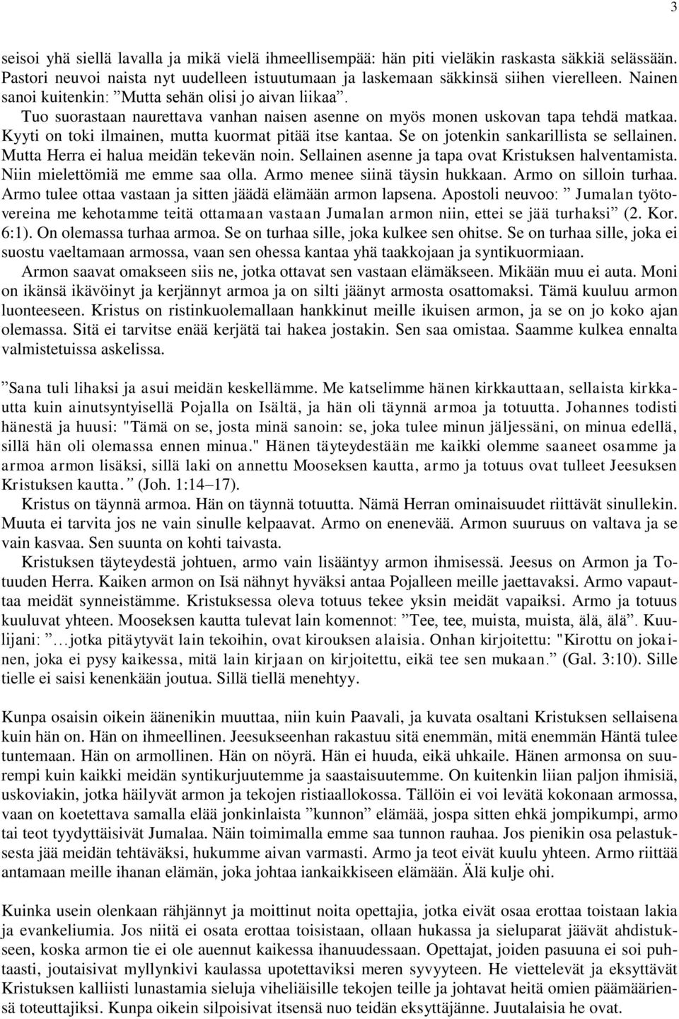 Kyyti on toki ilmainen, mutta kuormat pitää itse kantaa. Se on jotenkin sankarillista se sellainen. Mutta Herra ei halua meidän tekevän noin. Sellainen asenne ja tapa ovat Kristuksen halventamista.