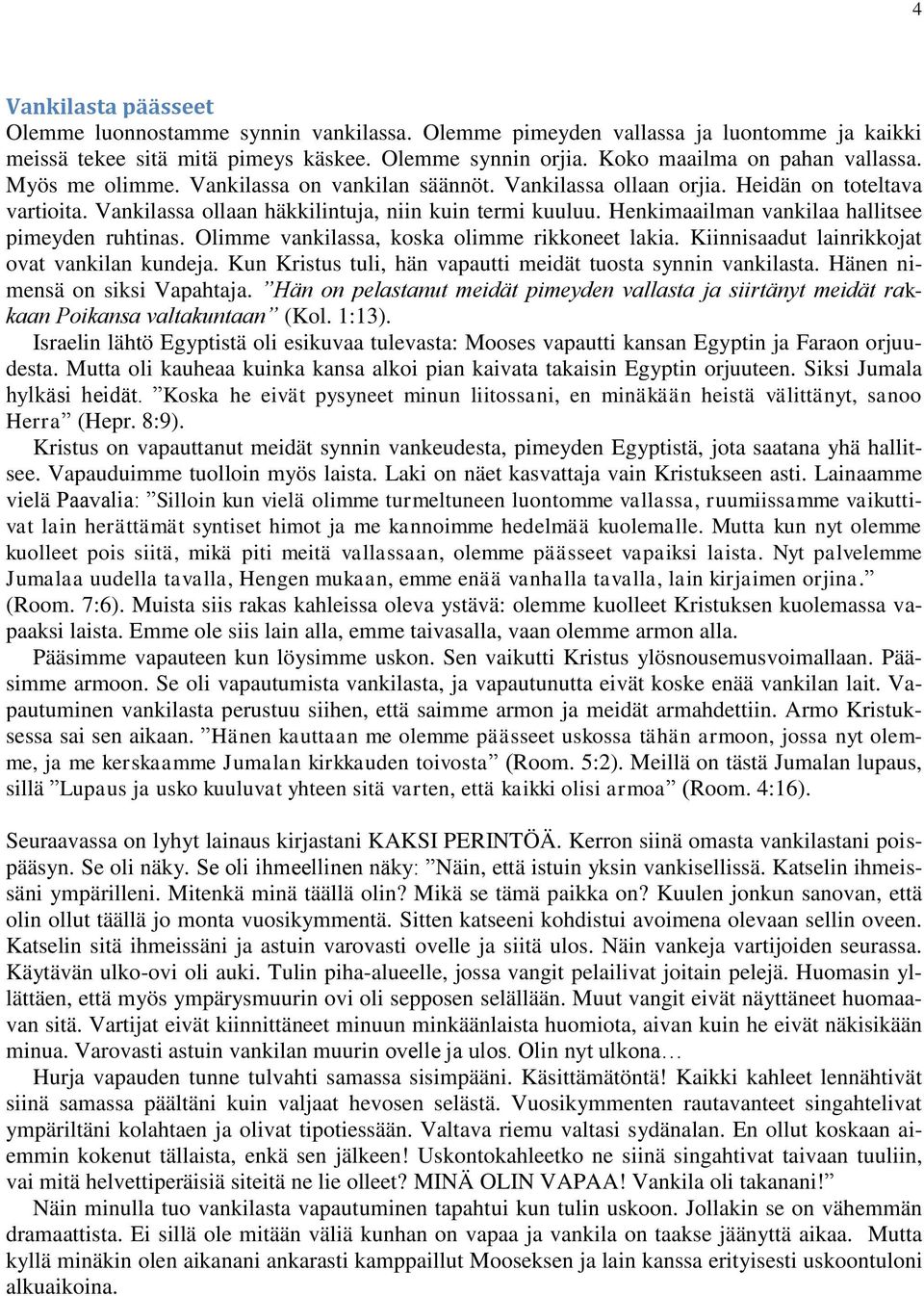 Henkimaailman vankilaa hallitsee pimeyden ruhtinas. Olimme vankilassa, koska olimme rikkoneet lakia. Kiinnisaadut lainrikkojat ovat vankilan kundeja.