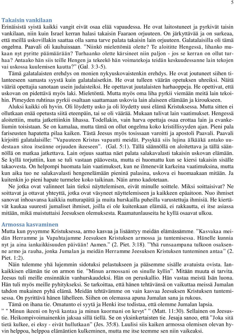 Te aloititte Hengessä, lihanko mukaan nyt pyritte päämäärään? Turhaanko olette kärsineet niin paljon - jos se kerran on ollut turhaa?