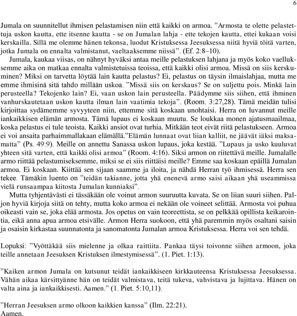 Sillä me olemme hänen tekonsa, luodut Kristuksessa Jeesuksessa niitä hyviä töitä varten, jotka Jumala on ennalta valmistanut, vaeltaaksemme niissä. (Ef. 2:8 10).